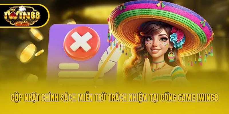 Cập nhật chính sách miễn trừ trách nhiệm tại cổng game IWIN68
