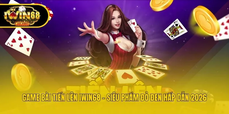 Game Bài Tiến Lên Iwin68 - Siêu Phẩm Đỏ Đen Hấp Dẫn 2026