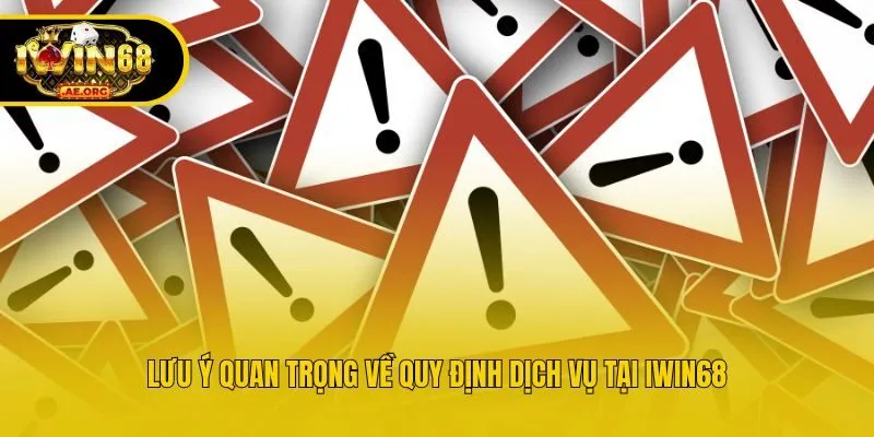 Lưu ý quan trọng về quy định dịch vụ tại IWIN68