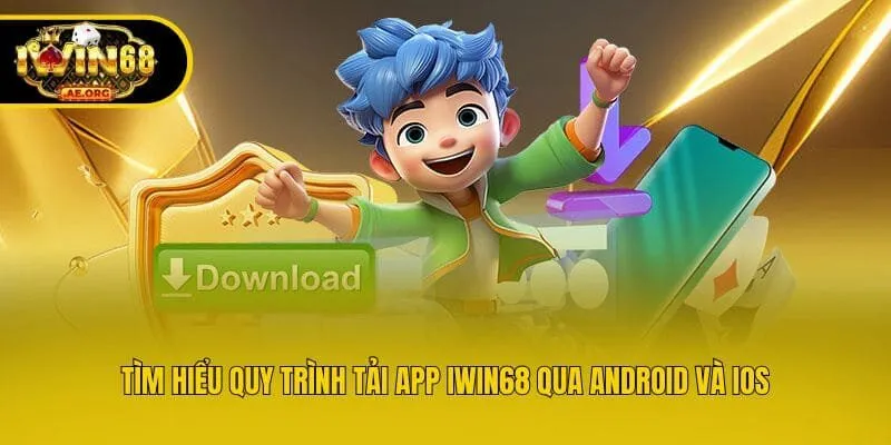 Tìm hiểu quy trình tải app IWIN68 qua Android và IOS